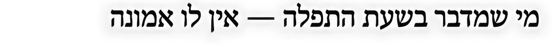 מי שמדבר בשעת התפלה — אין לו אמונה